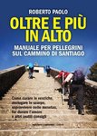 Oltre più in alto. Manuale per pellegrini sul Cammino di Santiago